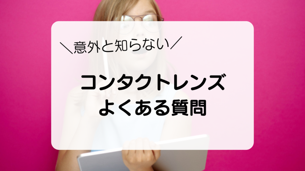 意外と知らない　コンタクトレンズのよくある質問